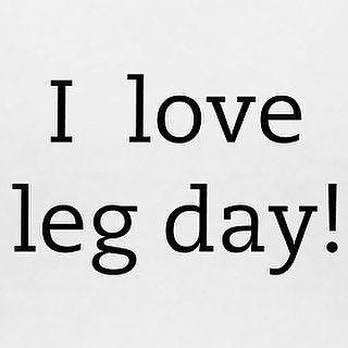 I love leg day